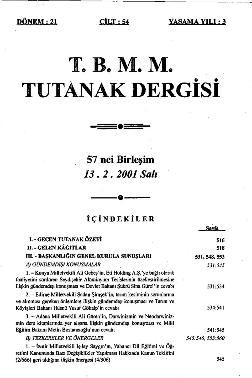 - Edirne Milletvekili Şadan Şimşek'in, tarım kesiminin sorunlarına ve alınması gereken önlemlere ilişkin gündemdışı konuşması ve Tarım ve Köyişleri Bakanı Hüsnü Yusuf Gökalp'in cevabı 3.