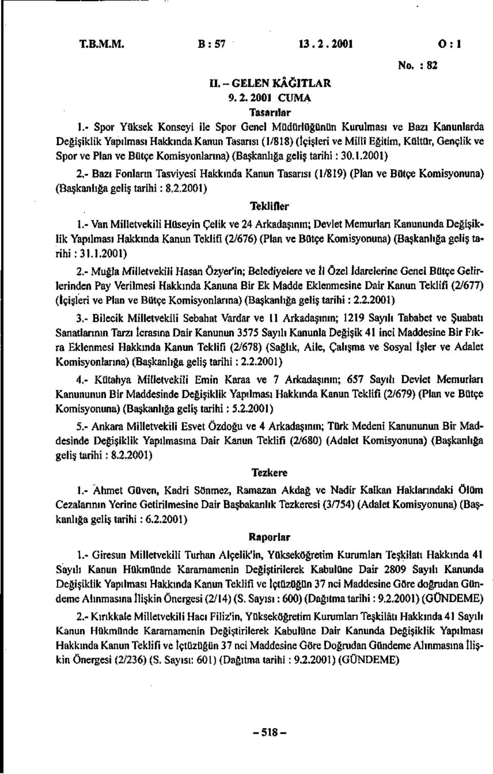 Komisyonlarına) (Başkanlığa geliş tarihi: 30.1.2001) 2.- Bazı Fonların Tasviyesi Hakkında Kanun Tasarısı (1/819) (Plan ve Bütçe Komisyonuna) (Başkanlığa geliş tarihi: 8.2.2001) Teklifler 1.