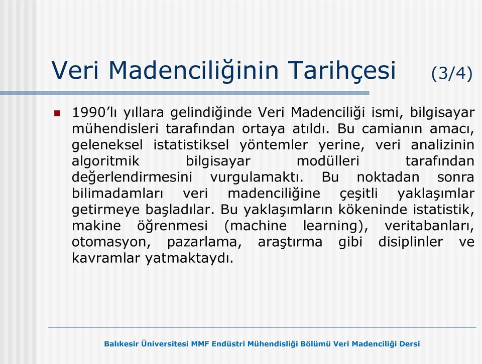 değerlendirmesini vurgulamaktı. Bu noktadan sonra bilimadamları veri madenciliğine çeşitli yaklaşımlar getirmeye başladılar.