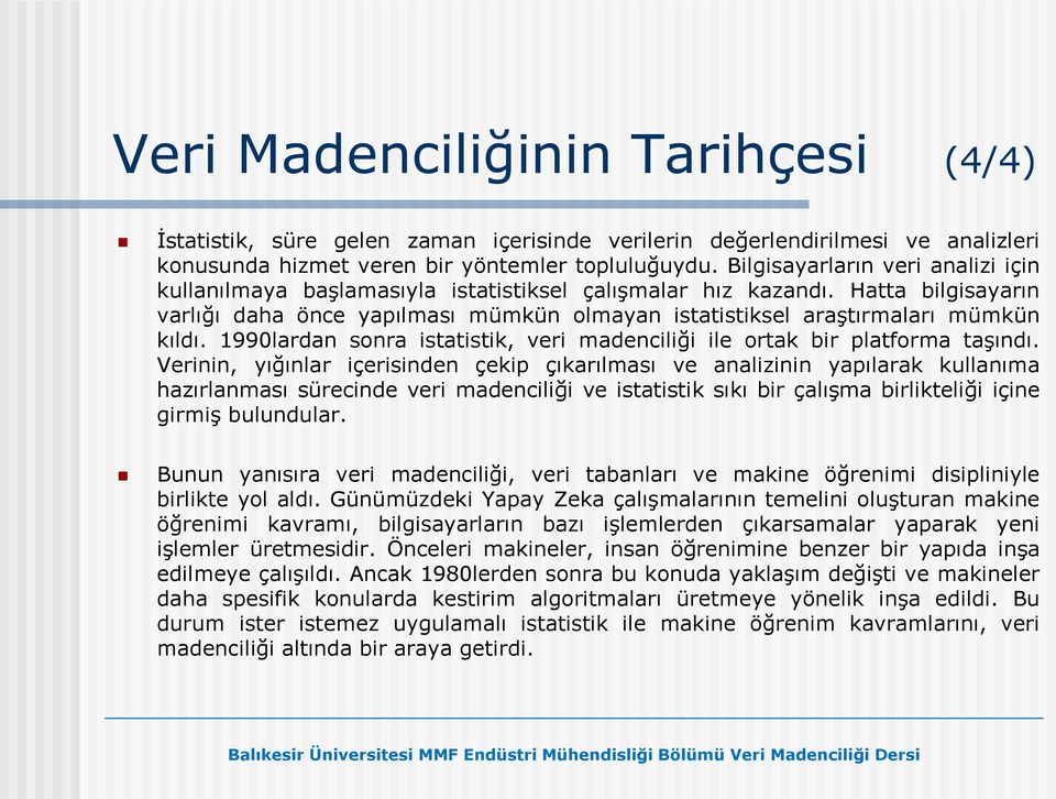 Hatta bilgisayarın varlığı daha önce yapılması mümkün olmayan istatistiksel araştırmaları mümkün kıldı. 1990lardan sonra istatistik, veri madenciliği ile ortak bir platforma taşındı.