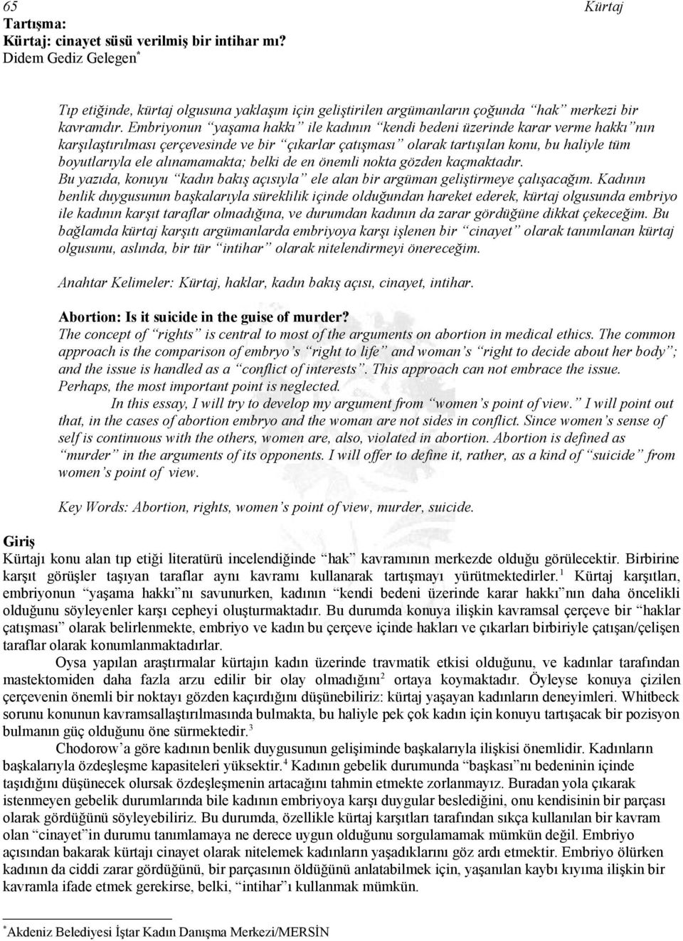 alınamamakta; belki de en önemli nokta gözden kaçmaktadır. Bu yazıda, konuyu kadın bakış açısıyla ele alan bir argüman geliştirmeye çalışacağım.