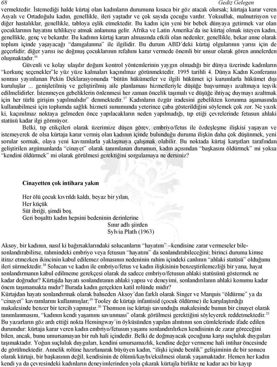 Yoksulluk, malnutrisyon ve diğer hastalıklar, genellikle, tabloya eşlik etmektedir. Bu kadın için yeni bir bebek dünyaya getirmek var olan çocuklarının hayatını tehlikeye atmak anlamına gelir.