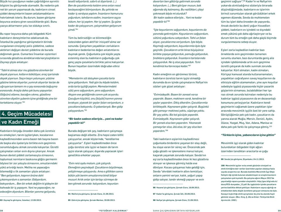 ..) Beni görüyor musun, bak yukarıda alıntıladığımız sözleriyle birarada net bir yorum yapamasak da, kadınların cinsel besleyeceğimi bilmiyordum. Bu şehirde ne ağzımda diş kalmamış.