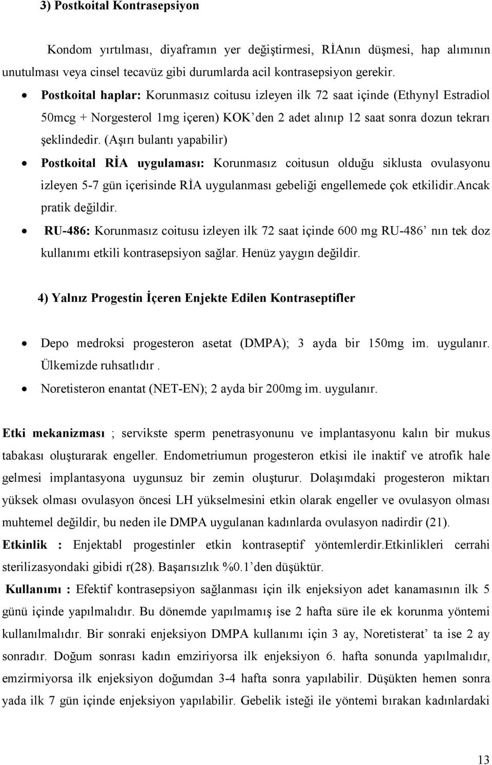 (A6,r, bulant, yapabilir) Postkoital RA uygulamas): Korunmas,z coitusun olduau siklusta ovulasyonu izleyen 5-7 gün içerisinde RA uygulanmas, gebeliai engellemede çok etkilidir.ancak pratik deaildir.