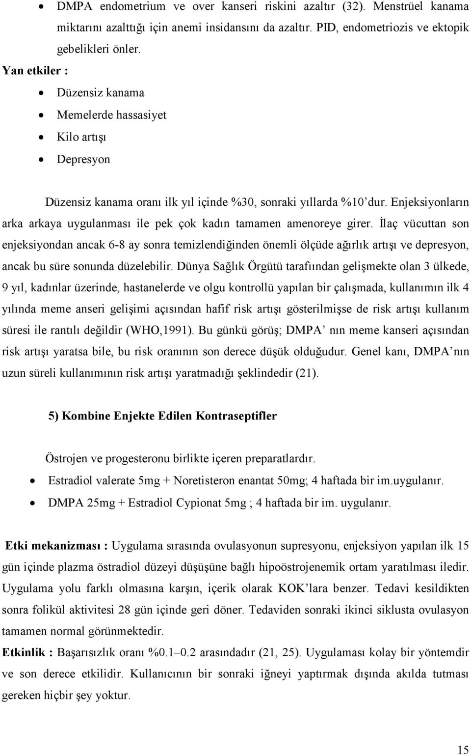 Enjeksiyonlar,n arka arkaya uygulanmas, ile pek çok kad,n tamamen amenoreye girer.