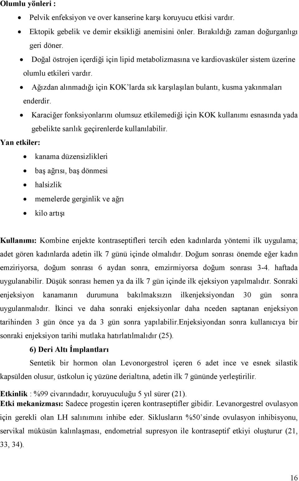 KaraciAer fonksiyonlar,n, olumsuz etkilemediai için KOK kullan,m, esnas,nda yada gebelikte sar,l,k geçirenlerde kullan,labilir.