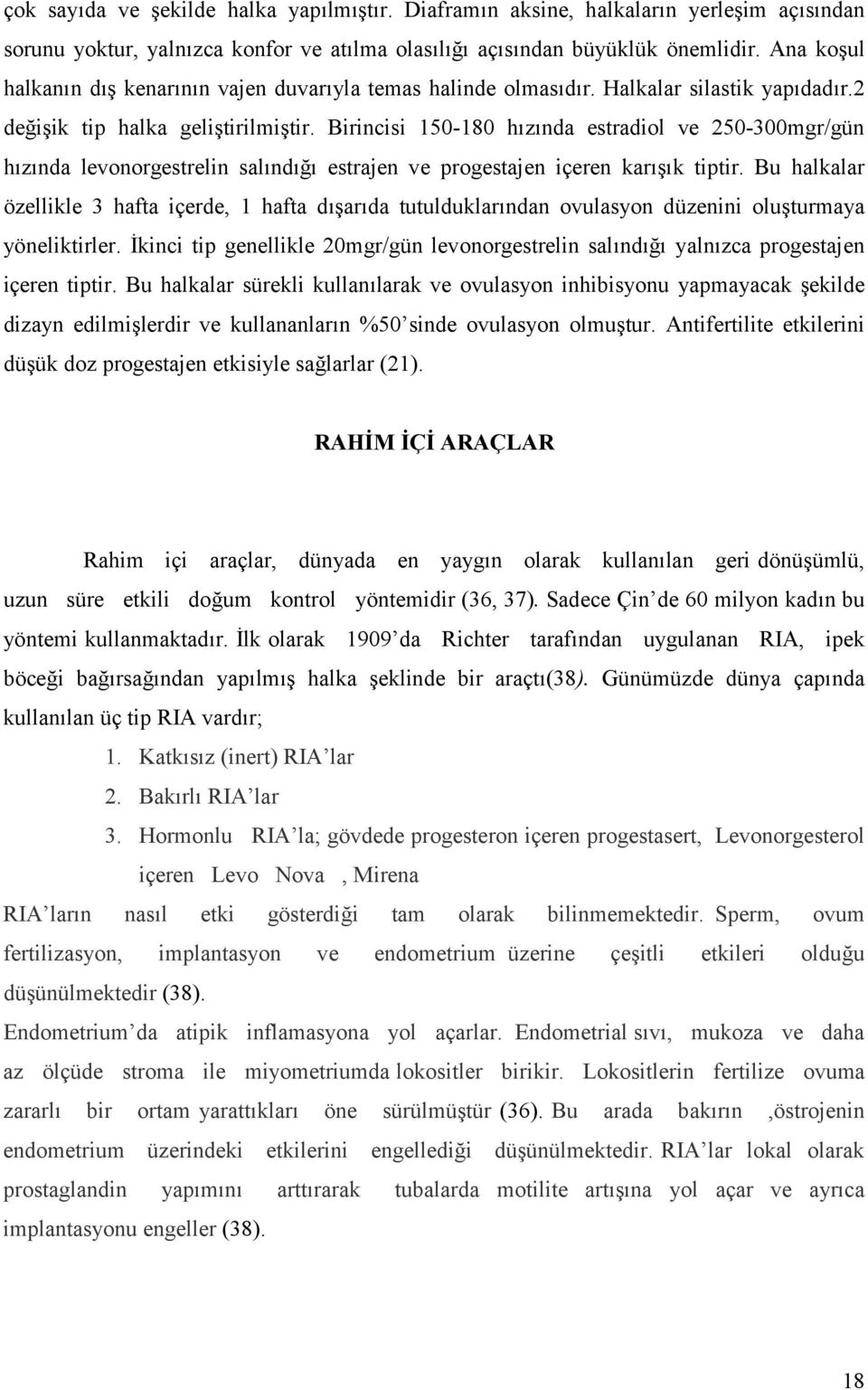 Birincisi 150-180 h,z,nda estradiol ve 250-300mgr/gün h,z,nda levonorgestrelin sal,nd,a, estrajen ve progestajen içeren kar,6,k tiptir.