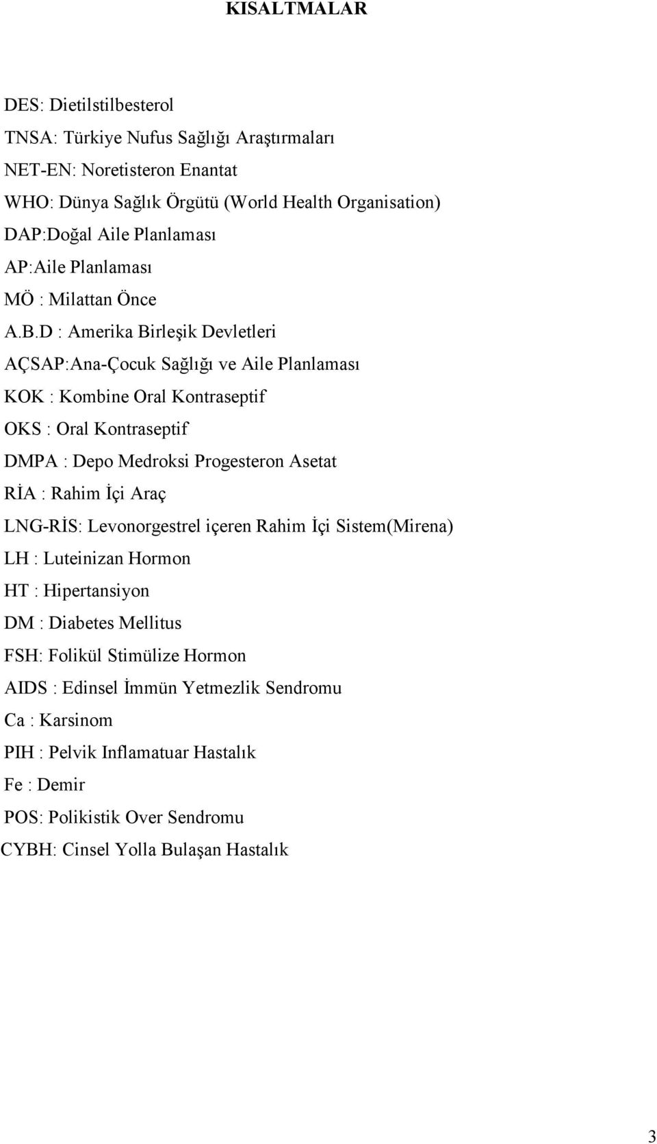 D : Amerika Birle6ik Devletleri AÇSAP:Ana-Çocuk SaAl,A, ve Aile Planlamas, KOK : Kombine Oral Kontraseptif OKS : Oral Kontraseptif DMPA : Depo Medroksi Progesteron Asetat RA : Rahim