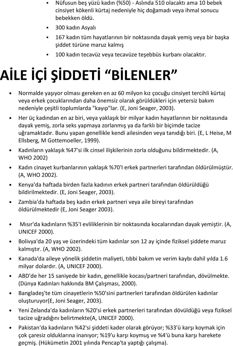 AİLE İÇİ ŞİDDETİ BİLENLER Normalde yaşıyor olması gereken en az 60 milyon kız çocuğu cinsiyet tercihli kürtaj veya erkek çocuklarından daha önemsiz olarak görüldükleri için yetersiz bakım nedeniyle