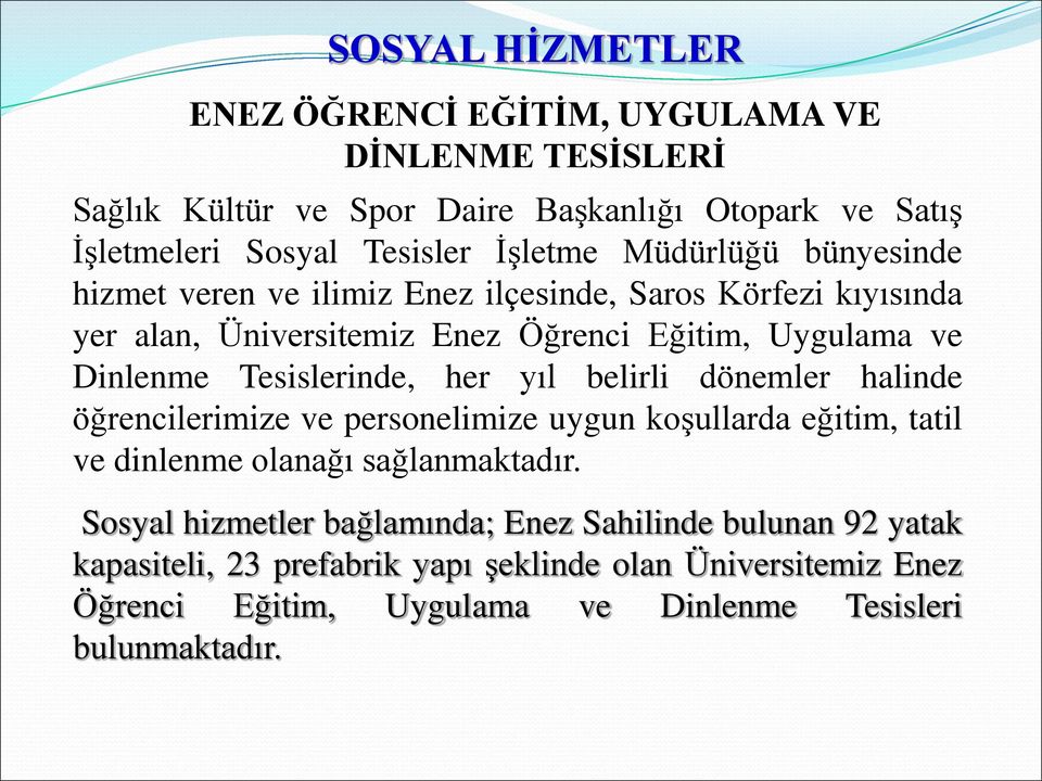 Tesislerinde, her yıl belirli dönemler halinde öğrencilerimize ve personelimize uygun koşullarda eğitim, tatil ve dinlenme olanağı sağlanmaktadır.