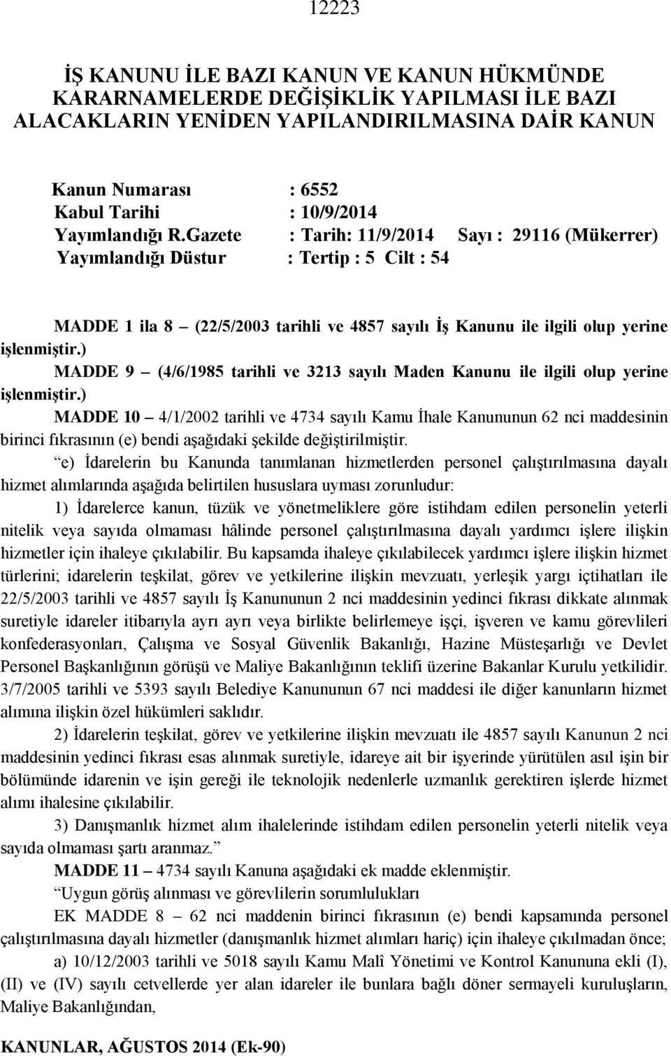 Gazete : Tarih: 11/9/2014 Sayı : 29116 (Mükerrer) Yayımlandığı Düstur : Tertip : 5 Cilt : 54 MADDE 1 ila 8 (22/5/2003 tarihli ve 4857 sayılı İş Kanunu ile ilgili olup yerine MADDE 9 (4/6/1985 tarihli