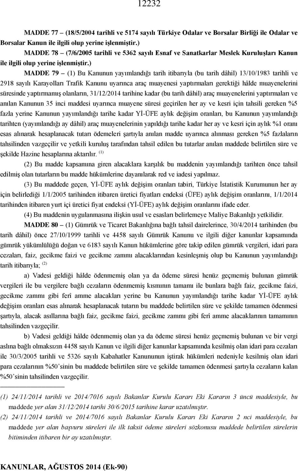 yaptırmaları gerektiği hâlde muayenelerini süresinde yaptırmamış olanların, 31/12/2014 tarihine kadar (bu tarih dâhil) araç muayenelerini yaptırmaları ve anılan Kanunun 35 inci maddesi uyarınca