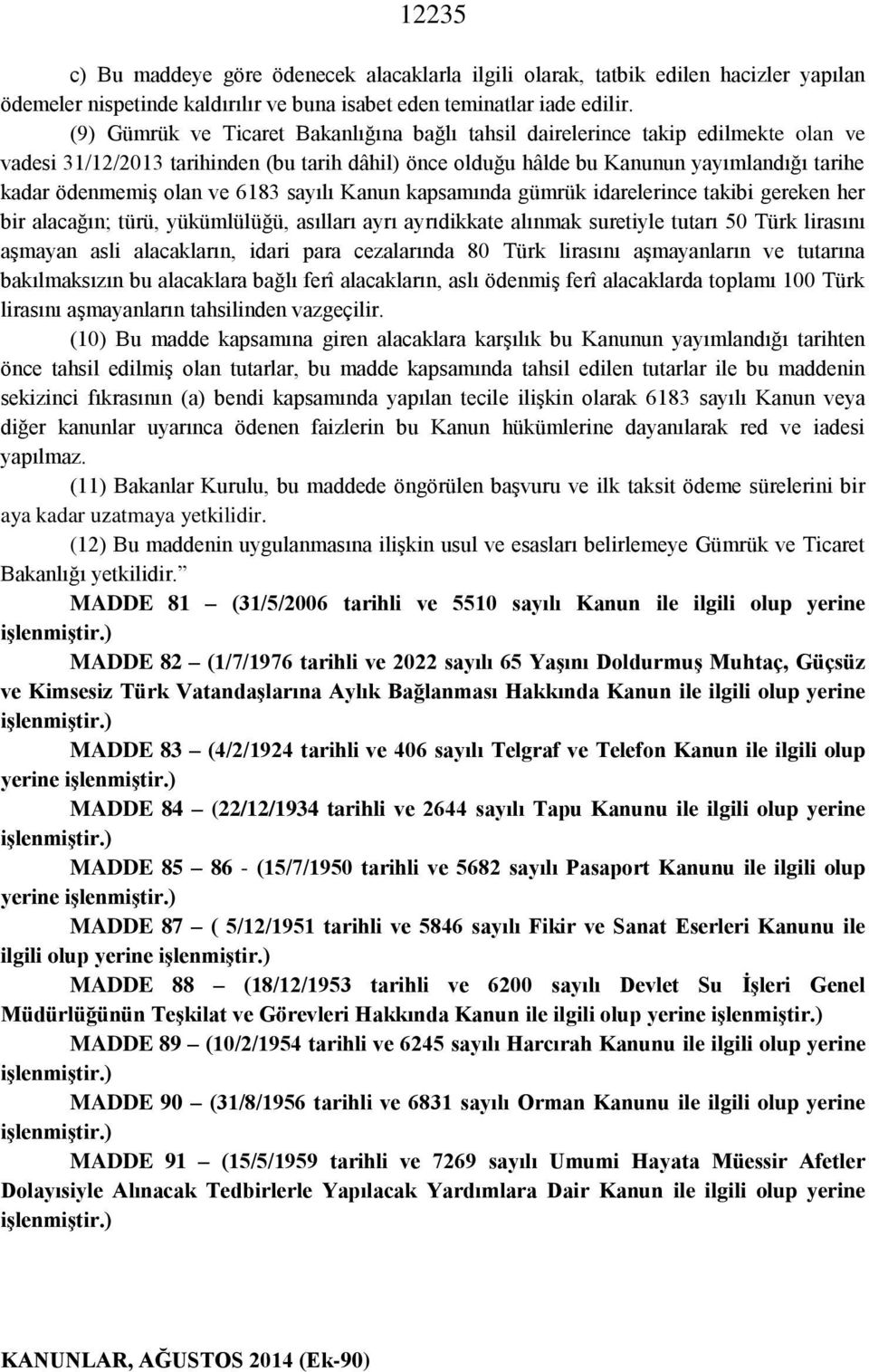 ve 6183 sayılı Kanun kapsamında gümrük idarelerince takibi gereken her bir alacağın; türü, yükümlülüğü, asılları ayrı ayrıdikkate alınmak suretiyle tutarı 50 Türk lirasını aşmayan asli alacakların,