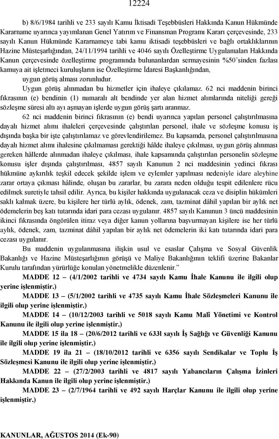 özelleştirme programında bulunanlardan sermayesinin %50 sinden fazlası kamuya ait işletmeci kuruluşların ise Özelleştirme İdaresi Başkanlığından, uygun görüş alması zorunludur.