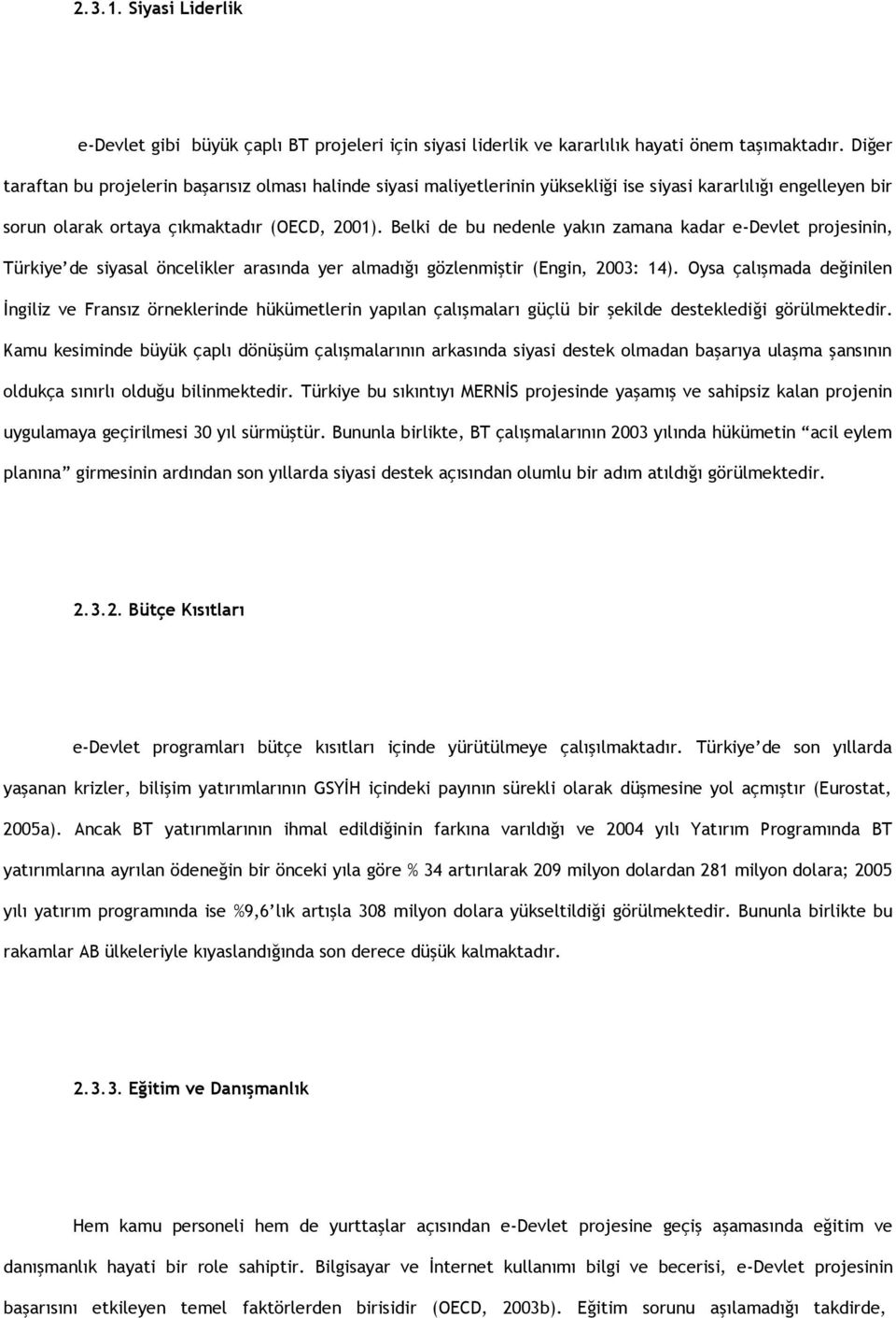 Belki de bu nedenle yakın zamana kadar e-devlet projesinin, Türkiye de siyasal öncelikler arasında yer almadığı gözlenmiştir (Engin, 2003: 14).