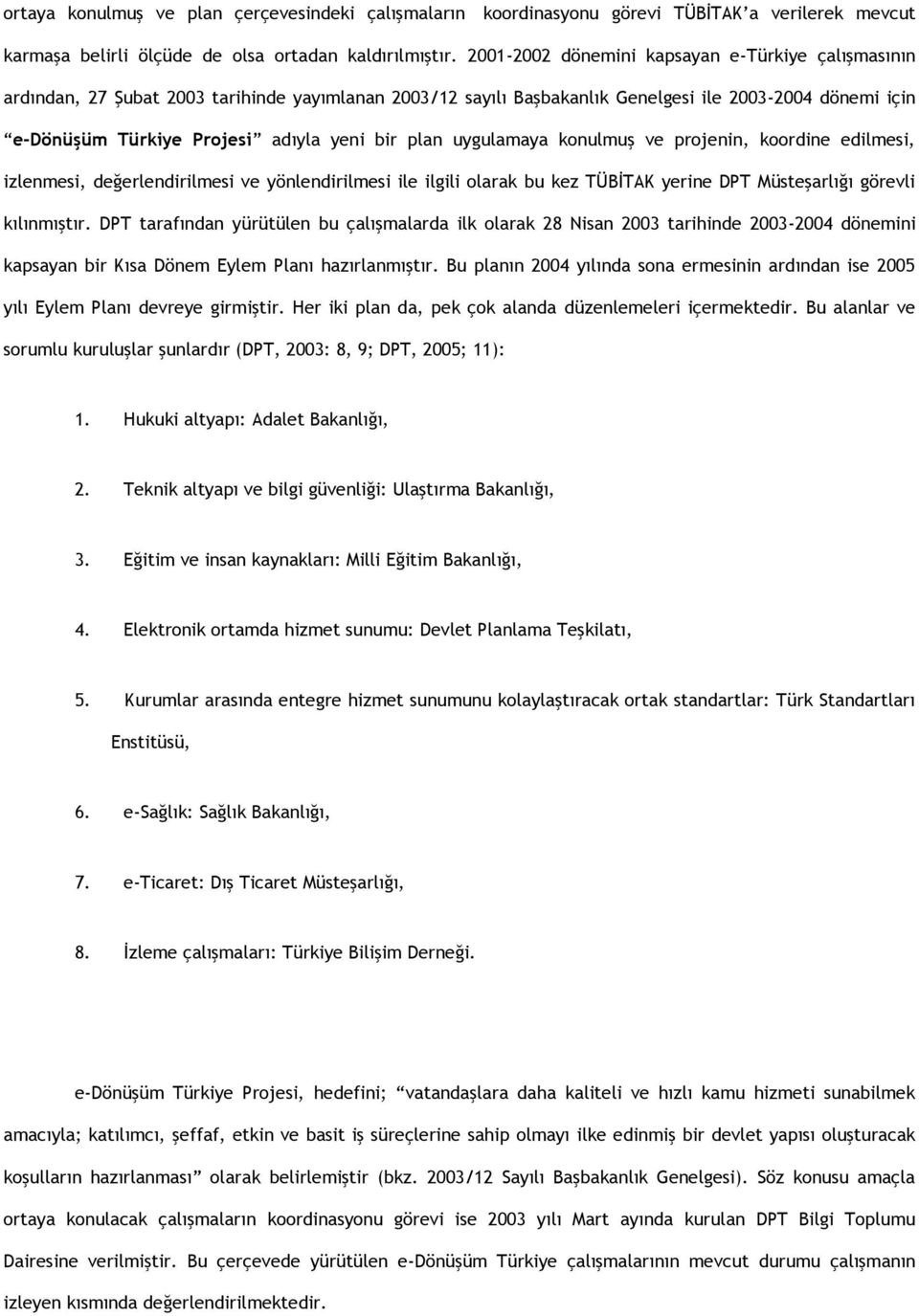 bir plan uygulamaya konulmuş ve projenin, koordine edilmesi, izlenmesi, değerlendirilmesi ve yönlendirilmesi ile ilgili olarak bu kez TÜBİTAK yerine DPT Müsteşarlığı görevli kılınmıştır.