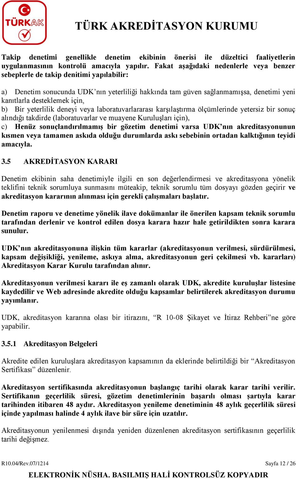 b) Bir yeterlilik deneyi veya laboratuvarlararası karşılaştırma ölçümlerinde yetersiz bir sonuç alındığı takdirde (laboratuvarlar ve muayene Kuruluşları için), c) Henüz sonuçlandırılmamış bir gözetim