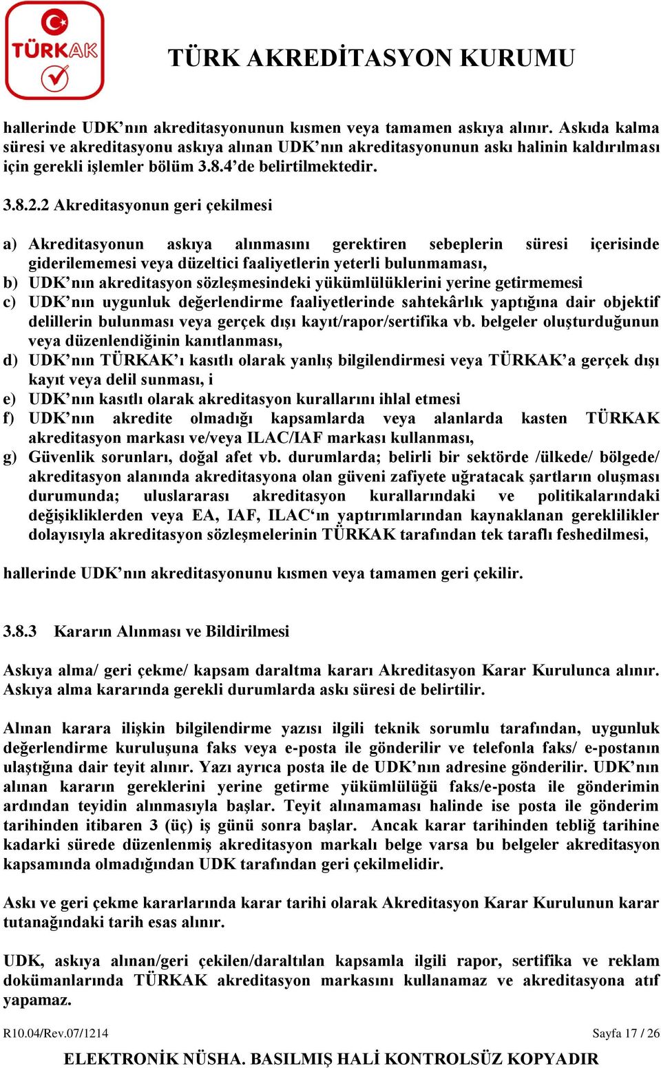 2 Akreditasyonun geri çekilmesi a) Akreditasyonun askıya alınmasını gerektiren sebeplerin süresi içerisinde giderilememesi veya düzeltici faaliyetlerin yeterli bulunmaması, b) UDK nın akreditasyon