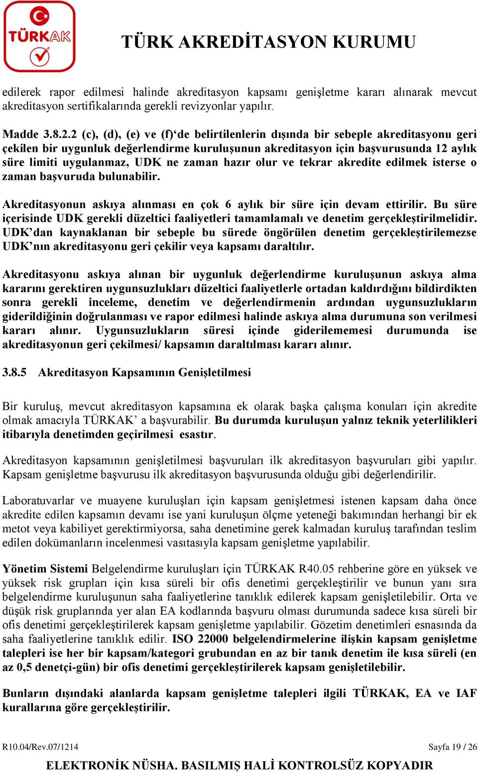 zaman hazır olur ve tekrar akredite edilmek isterse o zaman başvuruda bulunabilir. Akreditasyonun askıya alınması en çok 6 aylık bir süre için devam ettirilir.