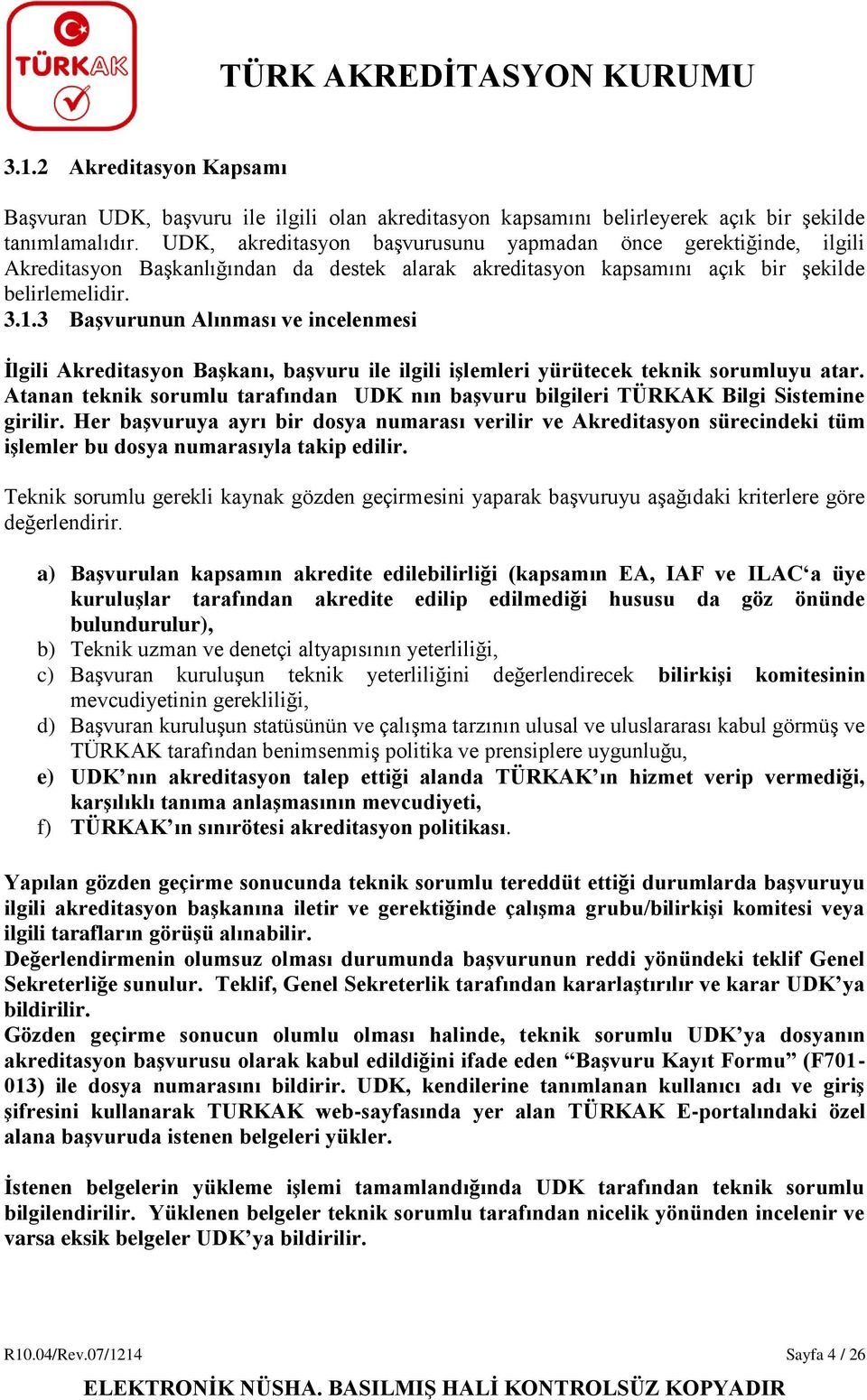 3 Başvurunun Alınması ve incelenmesi İlgili Akreditasyon Başkanı, başvuru ile ilgili işlemleri yürütecek teknik sorumluyu atar.