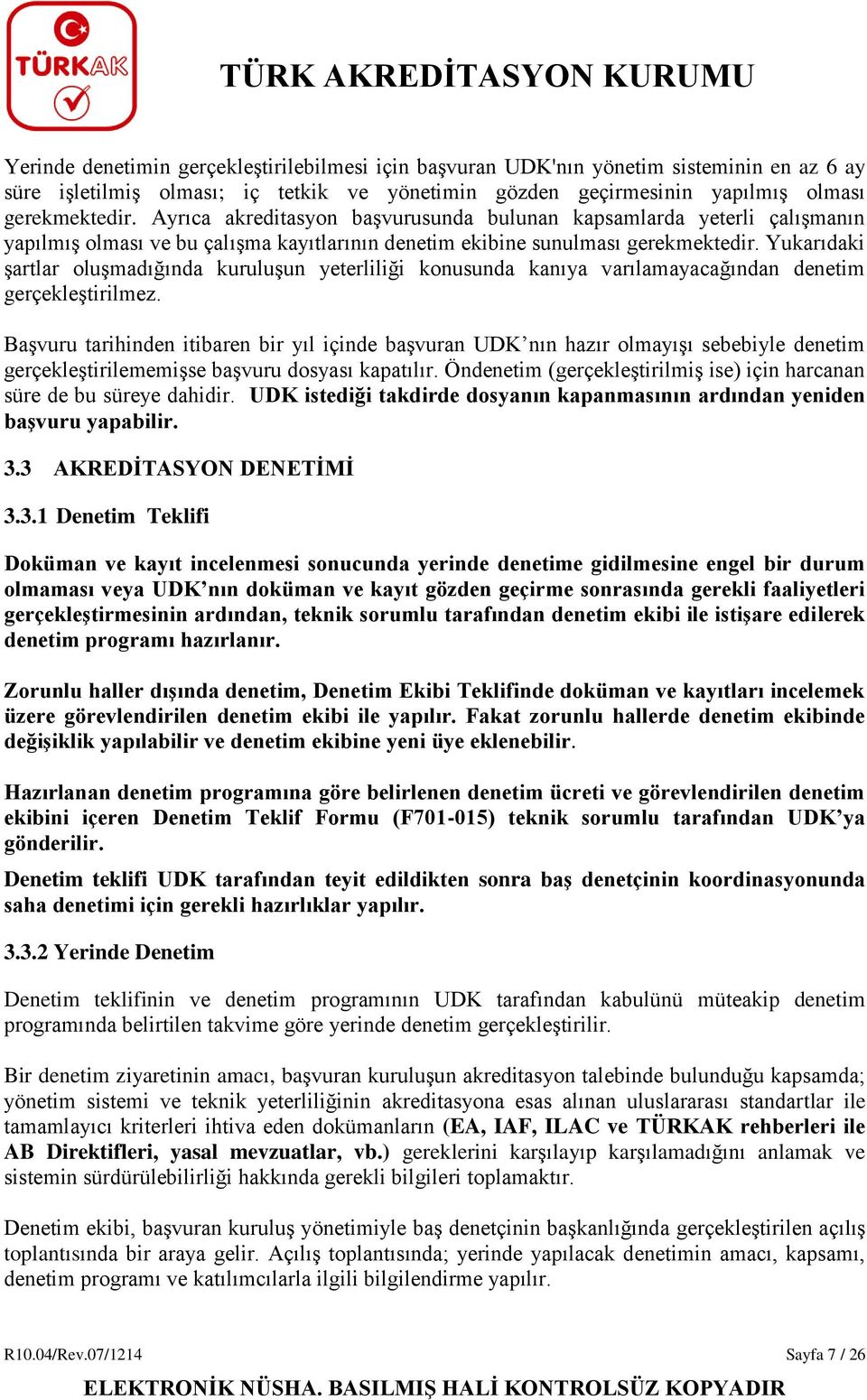 Yukarıdaki şartlar oluşmadığında kuruluşun yeterliliği konusunda kanıya varılamayacağından denetim gerçekleştirilmez.