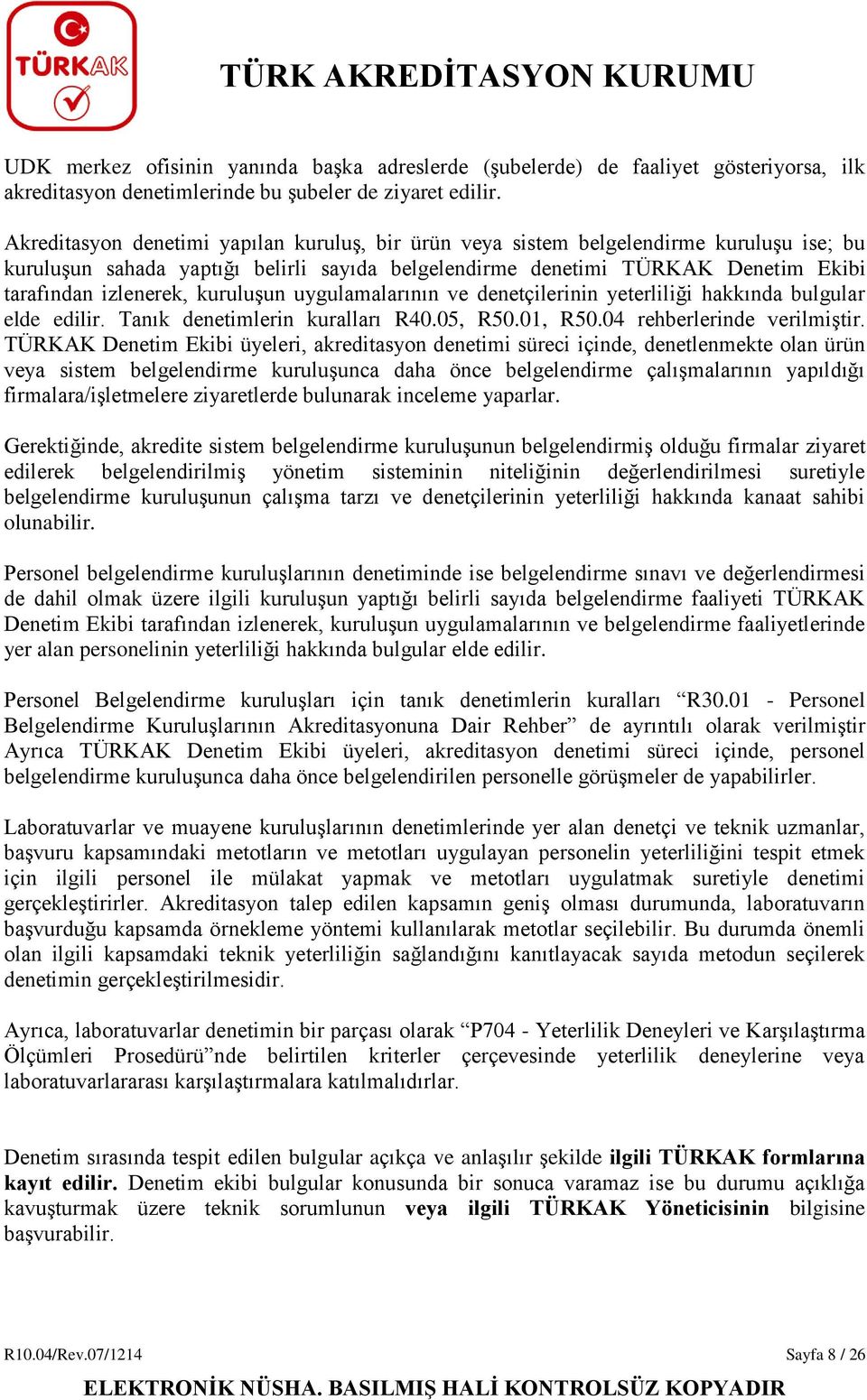 kuruluşun uygulamalarının ve denetçilerinin yeterliliği hakkında bulgular elde edilir. Tanık denetimlerin kuralları R40.05, R50.01, R50.04 rehberlerinde verilmiştir.