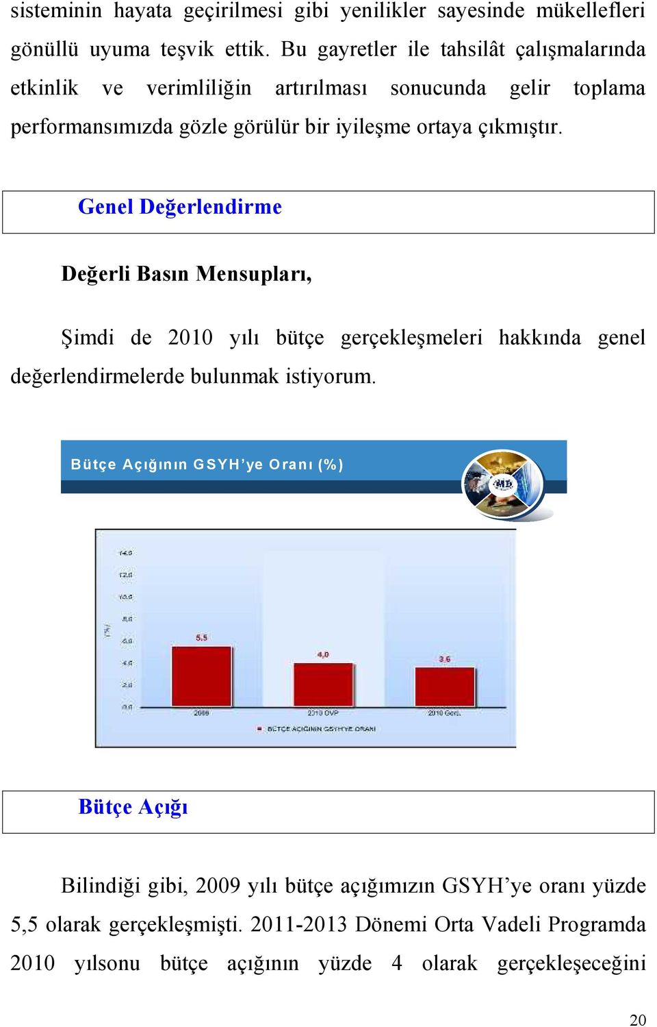 çıkmıştır. Genel Değerlendirme Değerli Basın Mensupları, Şimdi de 2010 yılı bütçe gerçekleşmeleri hakkında genel değerlendirmelerde bulunmak istiyorum.