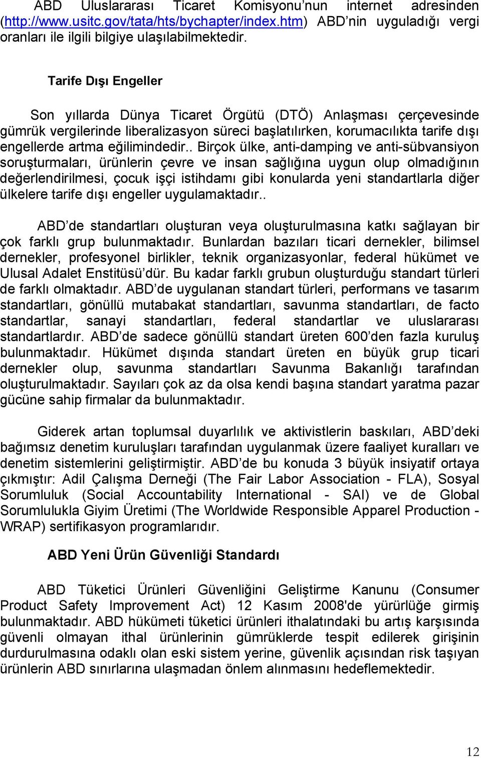 . Birçok ülke, anti-damping ve anti-sübvansiyon soruşturmaları, ürünlerin çevre ve insan sağlığına uygun olup olmadığının değerlendirilmesi, çocuk işçi istihdamı gibi konularda yeni standartlarla