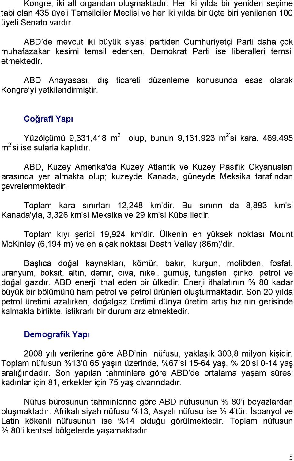 ABD Anayasası, dış ticareti düzenleme konusunda esas olarak Kongre yi yetkilendirmiştir. Coğrafi Yapı Yüzölçümü 9,631,418 m 2 olup, bunun 9,161,923 m 2 si kara, 469,495 m 2 si ise sularla kaplıdır.