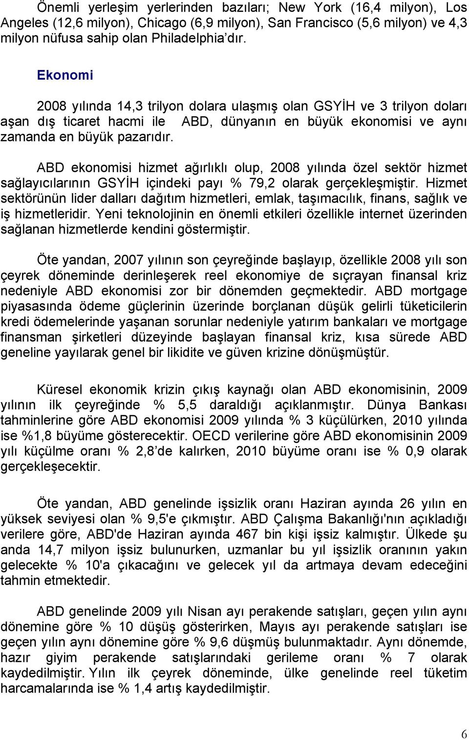 ABD ekonomisi hizmet ağırlıklı olup, 2008 yılında özel sektör hizmet sağlayıcılarının GSYİH içindeki payı % 79,2 olarak gerçekleşmiştir.