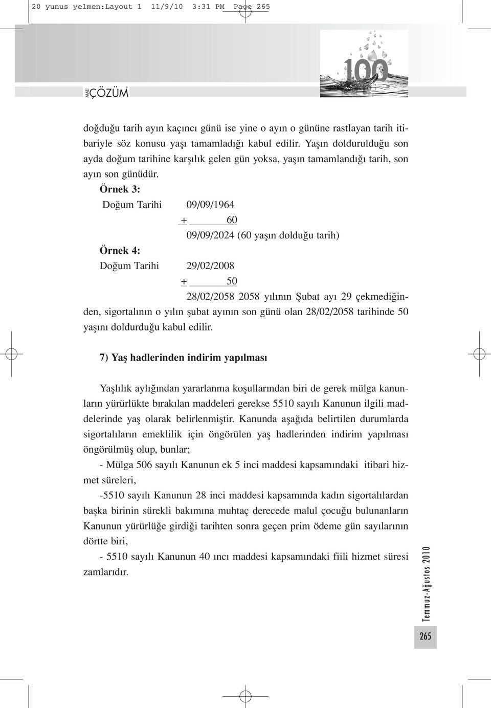 Örnek 3: Doğum Tarihi 09/09/1964 + 60 09/09/2024 (60 yaşın dolduğu tarih) Örnek 4: Doğum Tarihi 29/02/2008 + 50 28/02/2058 2058 yılının Şubat ayı 29 çekmediğinden, sigortalının o yılın şubat ayının