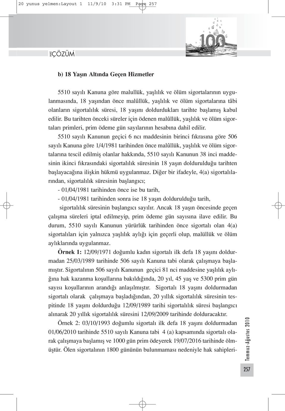 Bu tarihten önceki süreler için ödenen malûllük, yaşlılık ve ölüm sigortaları primleri, prim ödeme gün sayılarının hesabına dahil edilir.