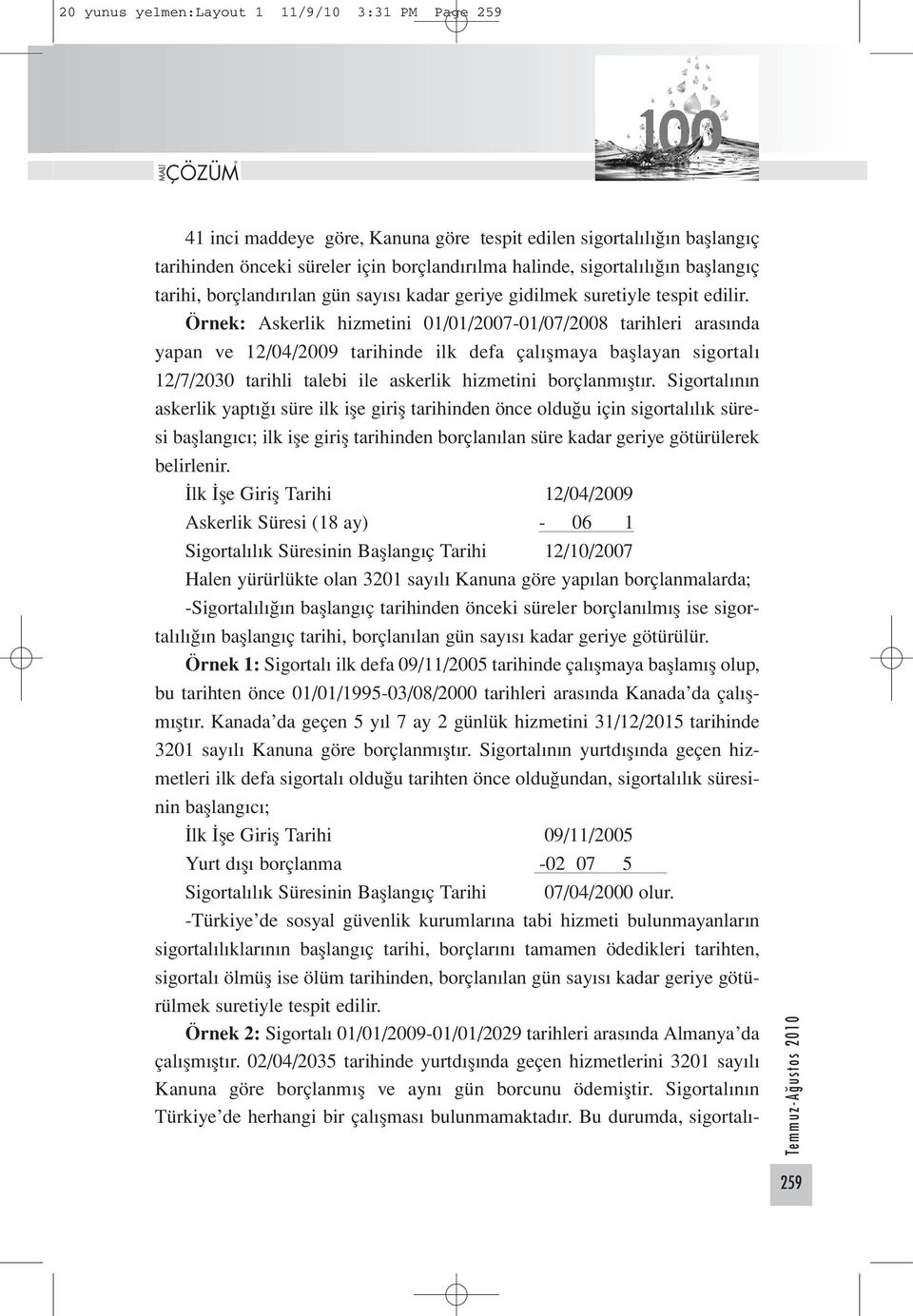 Örnek: Askerlik hizmetini 01/01/2007-01/07/2008 tarihleri arasında yapan ve 12/04/2009 tarihinde ilk defa çalışmaya başlayan sigortalı 12/7/2030 tarihli talebi ile askerlik hizmetini borçlanmıştır.