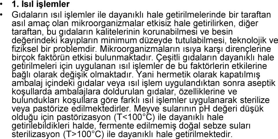 Çeşitli gıdaların dayanıklı hale getirilmeleri için uygulanan ısıl işlemler de bu faktörlerin etkilerine bağlı olarak değişik olmaktadır.