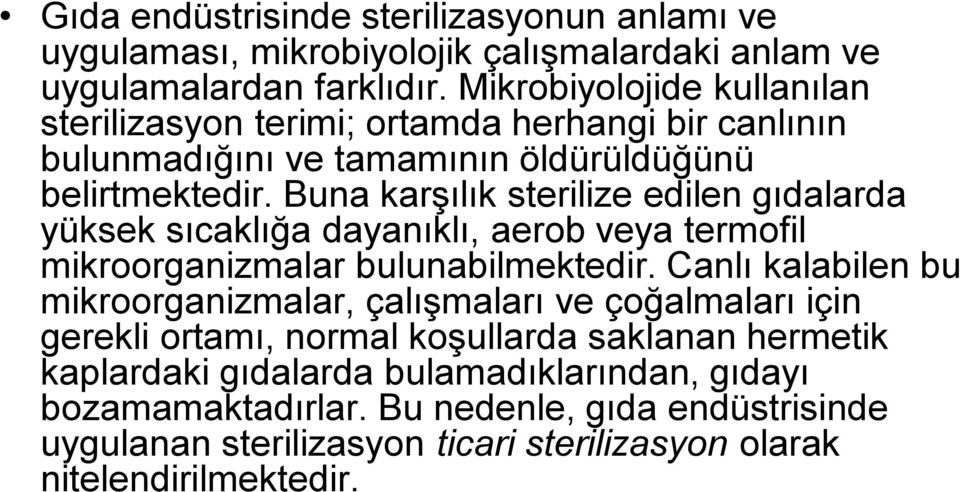 Buna karşılık sterilize edilen gıdalarda yüksek sıcaklığa dayanıklı, aerob veya termofil mikroorganizmalar bulunabilmektedir.