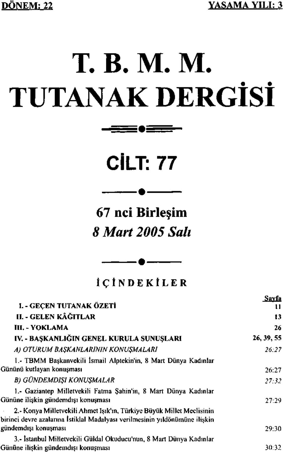 - TBMM Başkanvekili İsmail Alptekin'in, 8 Mart Dünya Kadınlar Gününü kutlayan konuşması 26:27 B) GÜNDEMDIŞI KONUŞMALAR 27:32 1.