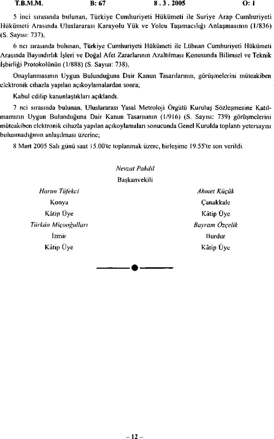 Sayısı: 737), 6 ncı sırasında bulunan, Türkiye Cumhuriyeti Hükümeti ile Lübnan Cumhuriyeti Hükümeti Arasında Bayındırlık İşleri ve Doğal Afet Zararlarının Azaltılması Konusunda Bilimsel ve Teknik