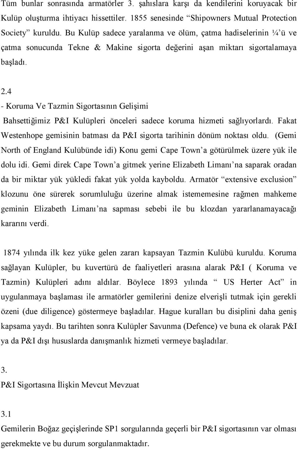 4 - Koruma Ve Tazmin Sigortasının Gelişimi Bahsettiğimiz P&I Kulüpleri önceleri sadece koruma hizmeti sağlıyorlardı. Fakat Westenhope gemisinin batması da P&I sigorta tarihinin dönüm noktası oldu.