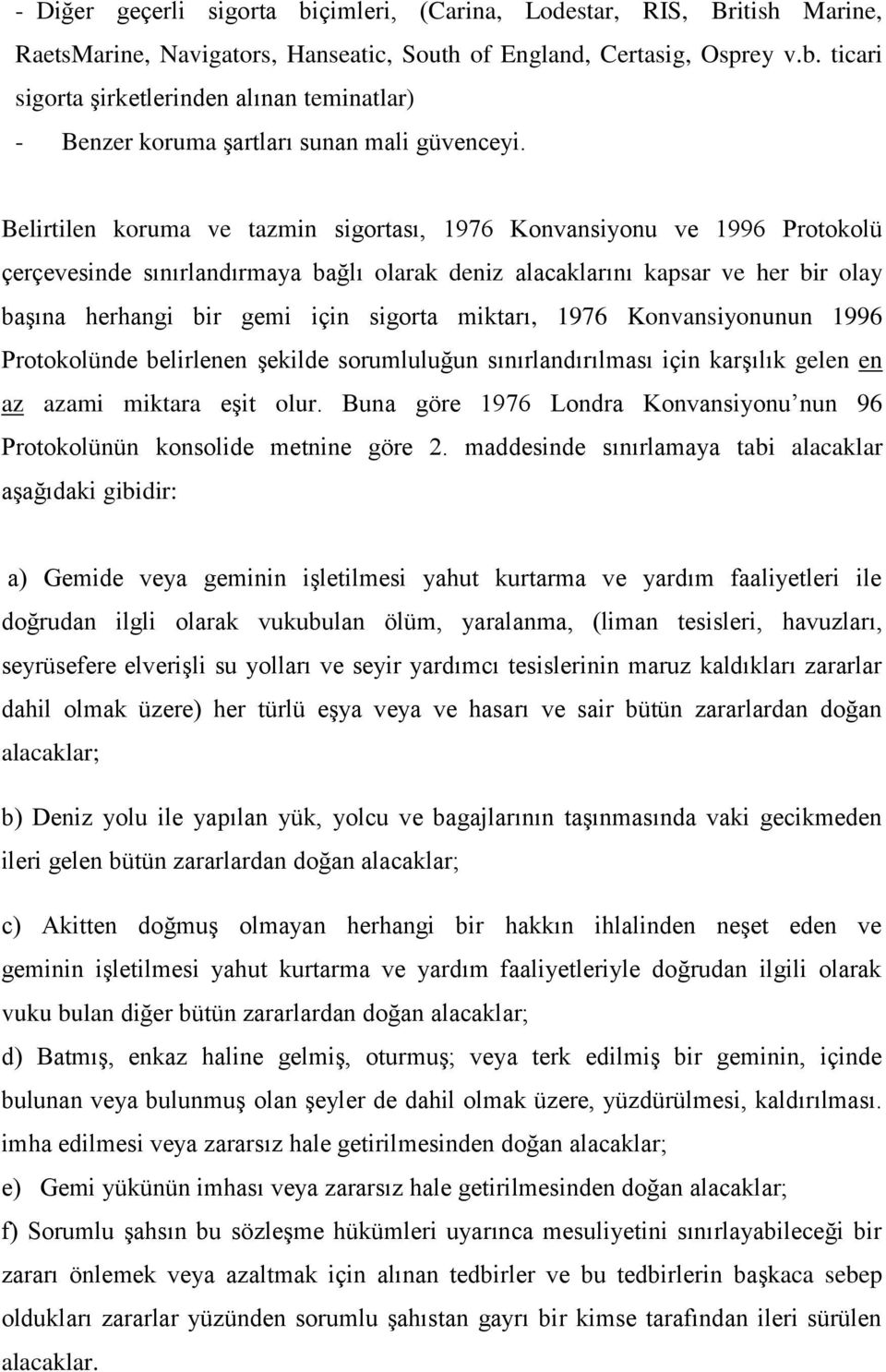 miktarı, 1976 Konvansiyonunun 1996 Protokolünde belirlenen şekilde sorumluluğun sınırlandırılması için karşılık gelen en az azami miktara eşit olur.