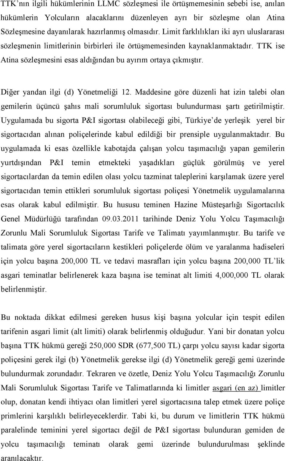 Diğer yandan ilgi (d) Yönetmeliği 12. Maddesine göre düzenli hat izin talebi olan gemilerin üçüncü şahıs mali sorumluluk sigortası bulundurması şartı getirilmiştir.