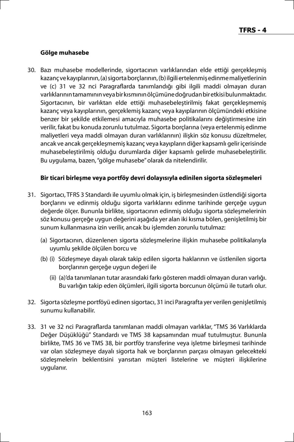 Paragraflarda tanımlandığı gibi ilgili maddi olmayan duran varlıklarının tamamının veya bir kısmının ölçümüne doğrudan bir etkisi bulunmaktadır.