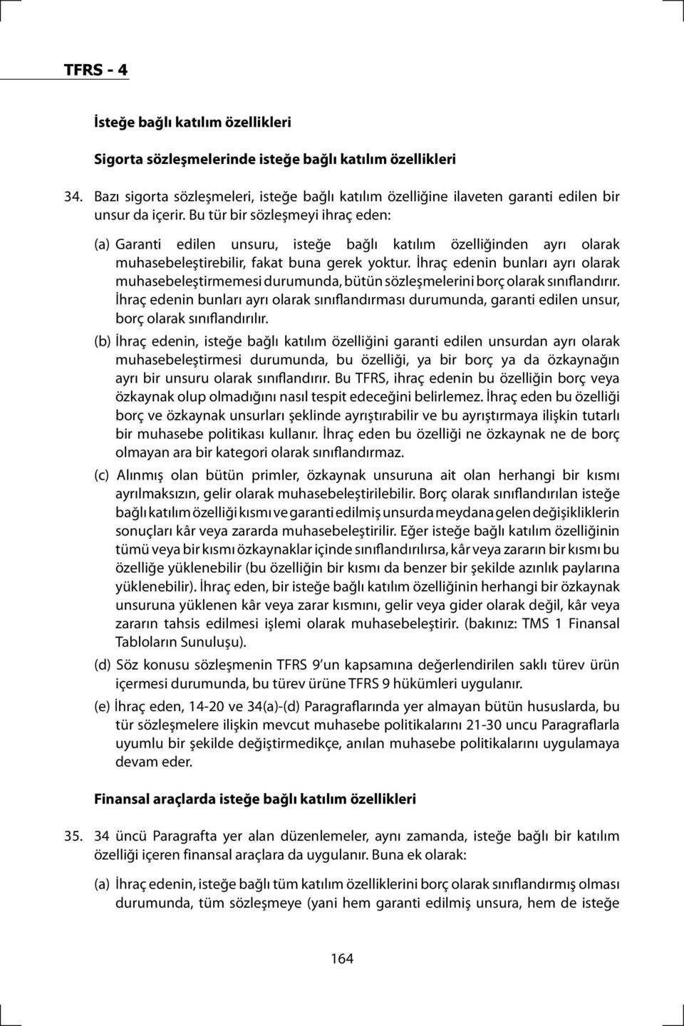 İhraç edenin bunları ayrı olarak muhasebeleştirmemesi durumunda, bütün sözleşmelerini borç olarak sınıflandırır.