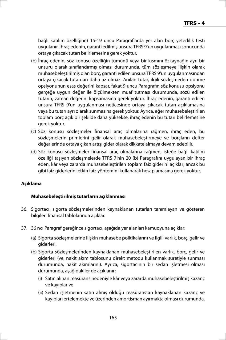 (b) İhraç edenin, söz konusu özelliğin tümünü veya bir kısmını özkaynağın ayrı bir unsuru olarak sınıflandırmış olması durumunda, tüm sözleşmeye ilişkin olarak muhasebeleştirilmiş olan borç, garanti