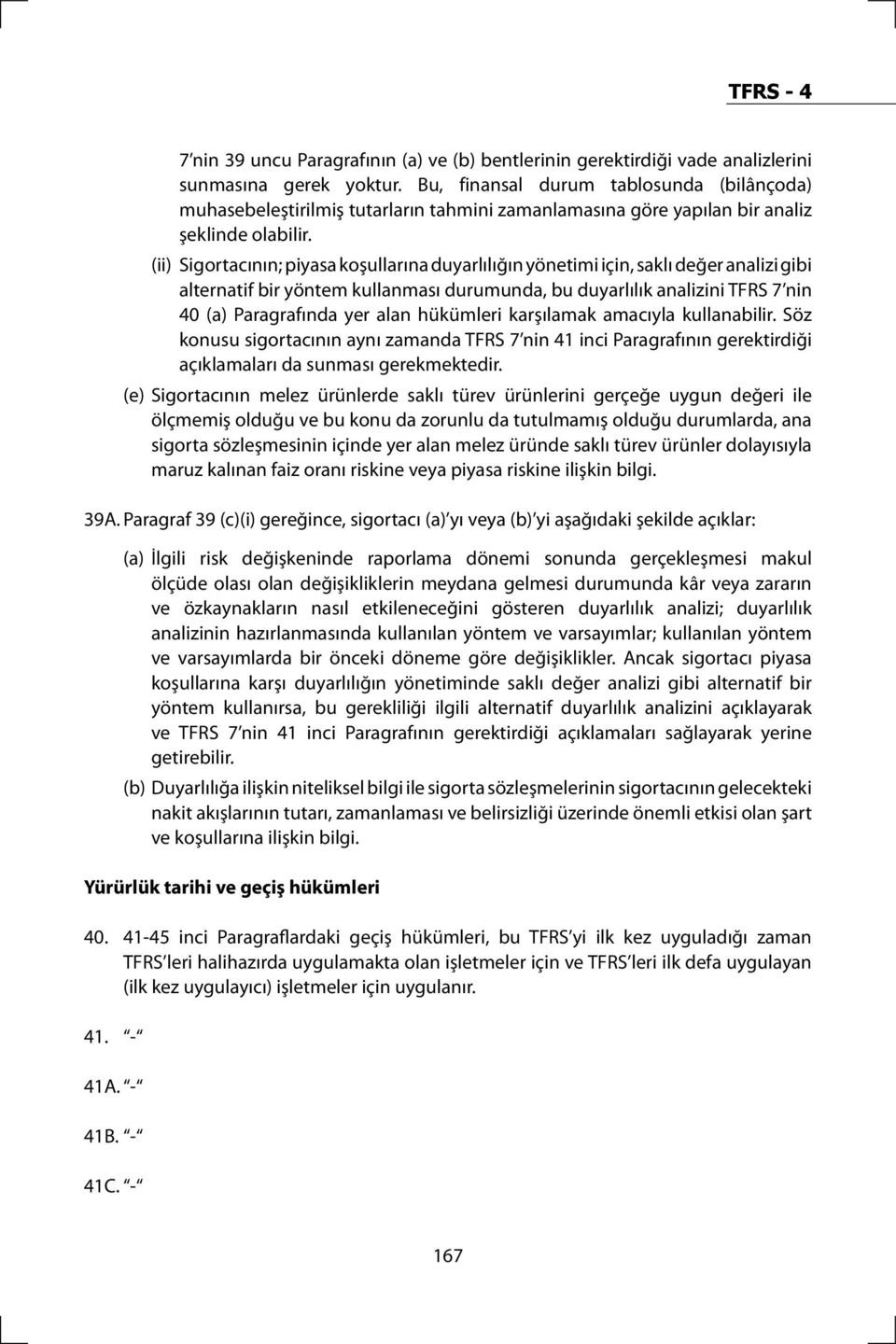 (ii) Sigortacının; piyasa koşullarına duyarlılığın yönetimi için, saklı değer analizi gibi alternatif bir yöntem kullanması durumunda, bu duyarlılık analizini TFRS 7 nin 40 (a) Paragrafında yer alan