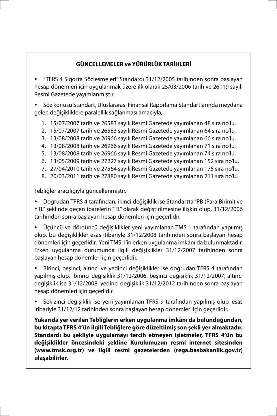 15/07/2007 tarih ve 26583 sayılı Resmi Gazetede yayımlanan 48 sıra no lu, 2. 15/07/2007 tarih ve 26583 sayılı Resmi Gazetede yayımlanan 64 sıra no lu, 3.