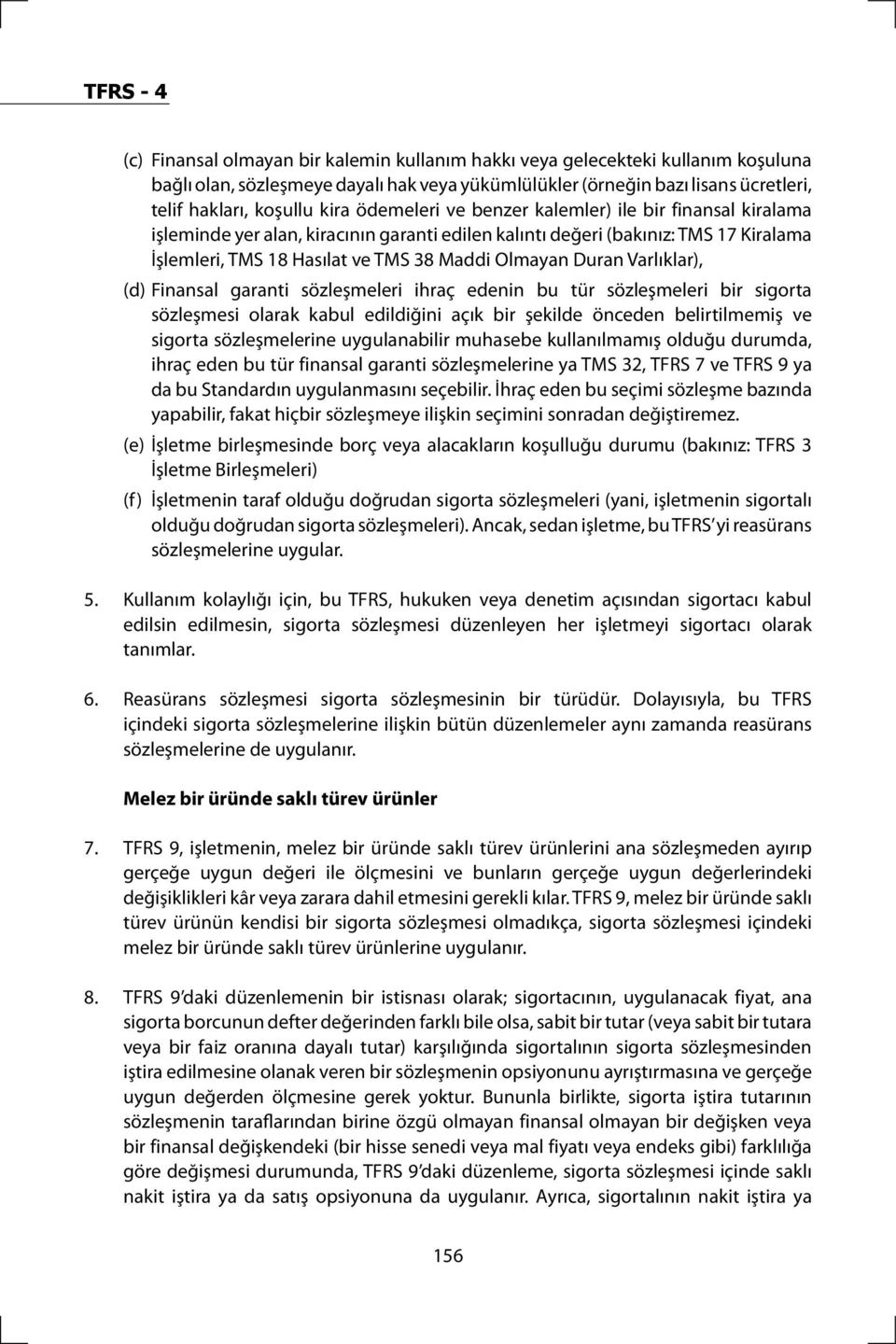 Varlıklar), (d) Finansal garanti sözleşmeleri ihraç edenin bu tür sözleşmeleri bir sigorta sözleşmesi olarak kabul edildiğini açık bir şekilde önceden belirtilmemiş ve sigorta sözleşmelerine