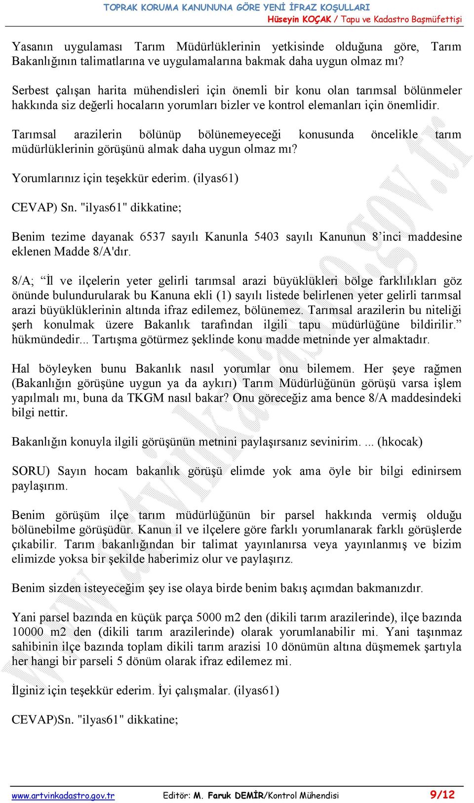 Tarımsal arazilerin bölünüp bölünemeyeceği konusunda öncelikle tarım müdürlüklerinin görüģünü almak daha uygun olmaz mı? Yorumlarınız için teģekkür ederim. (ilyas61) CEVAP) Sn.