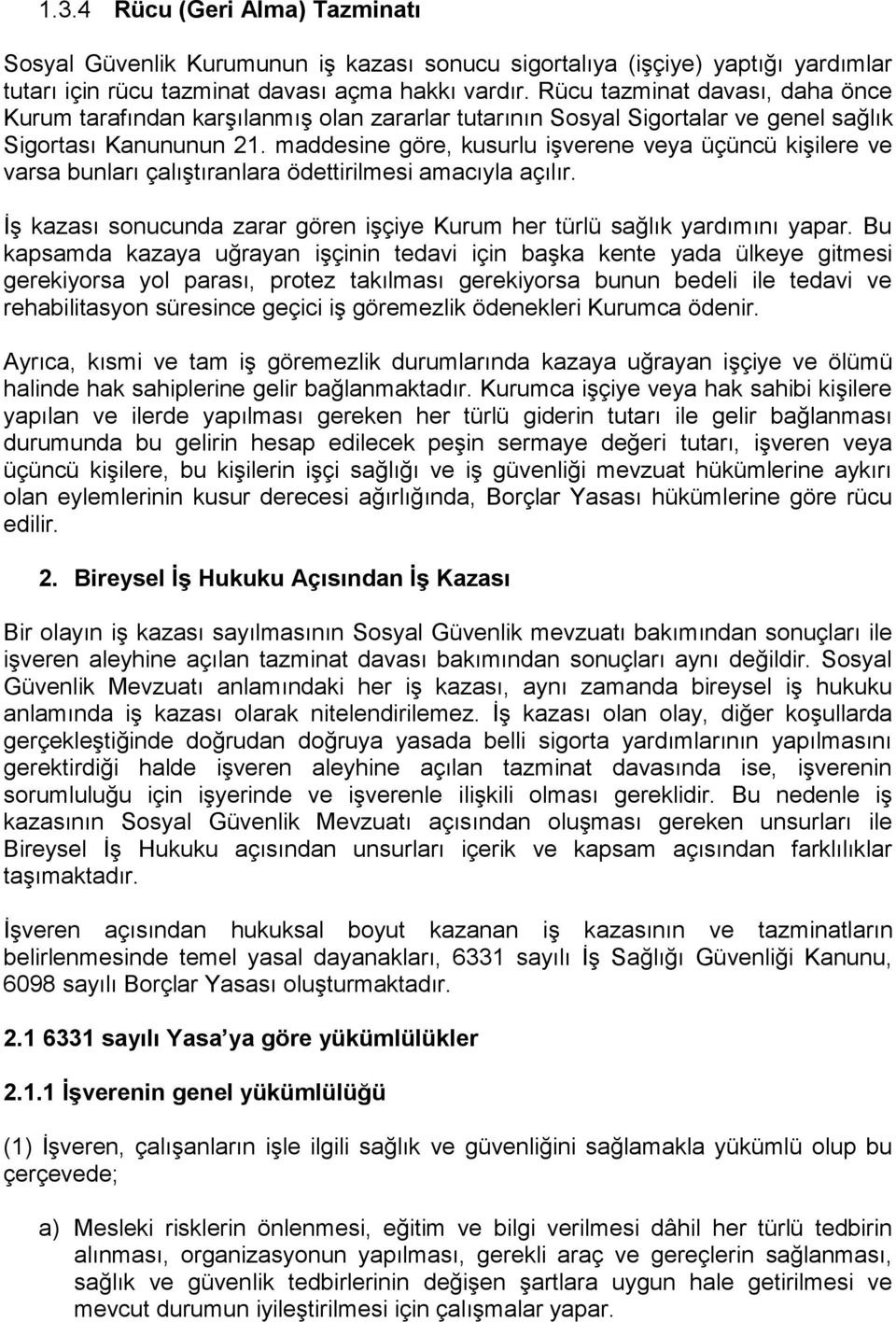 maddesine göre, kusurlu işverene veya üçüncü kişilere ve varsa bunları çalıştıranlara ödettirilmesi amacıyla açılır. İş kazası sonucunda zarar gören işçiye Kurum her türlü sağlık yardımını yapar.