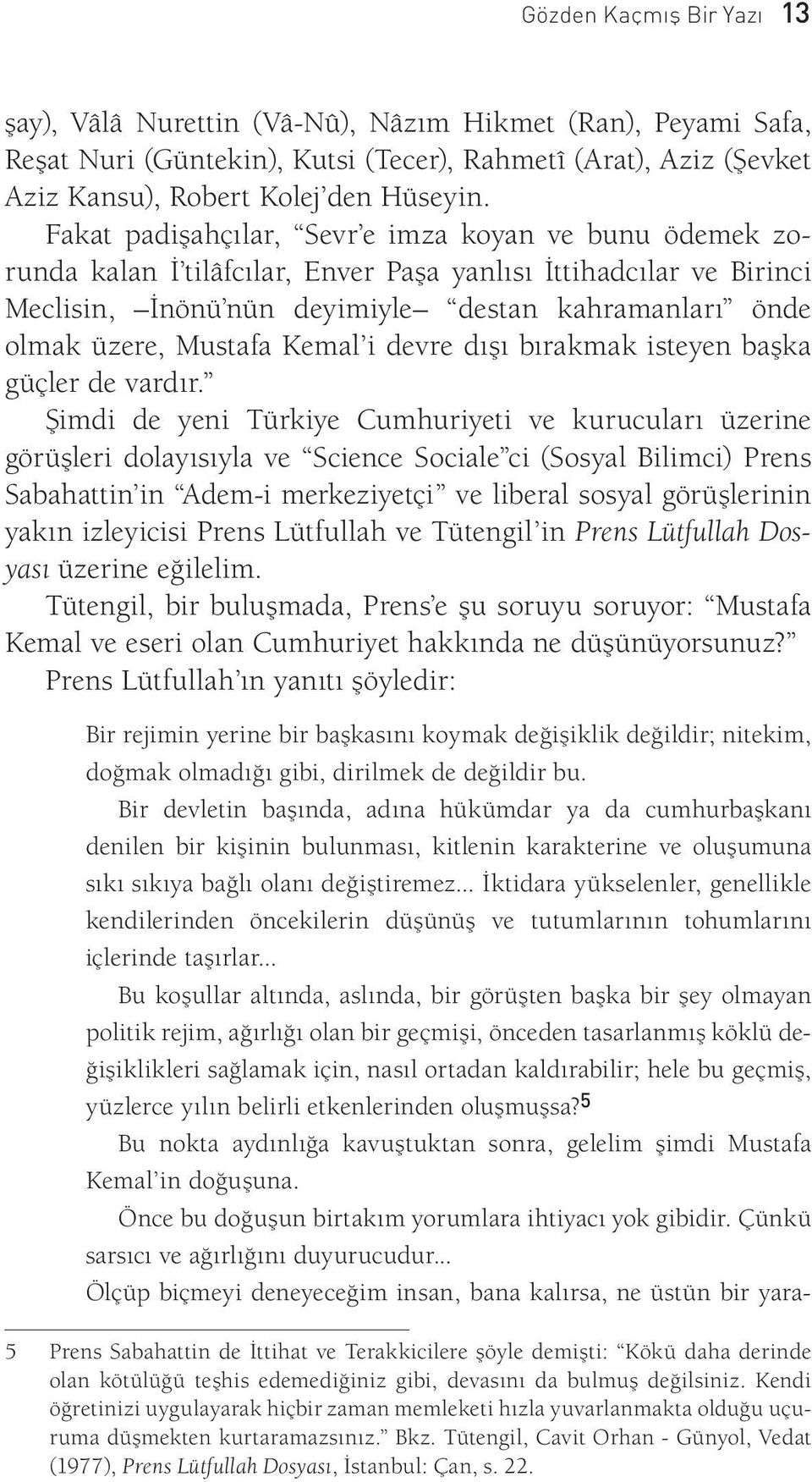 Kemal i devre dışı bırakmak isteyen başka güçler de vardır.