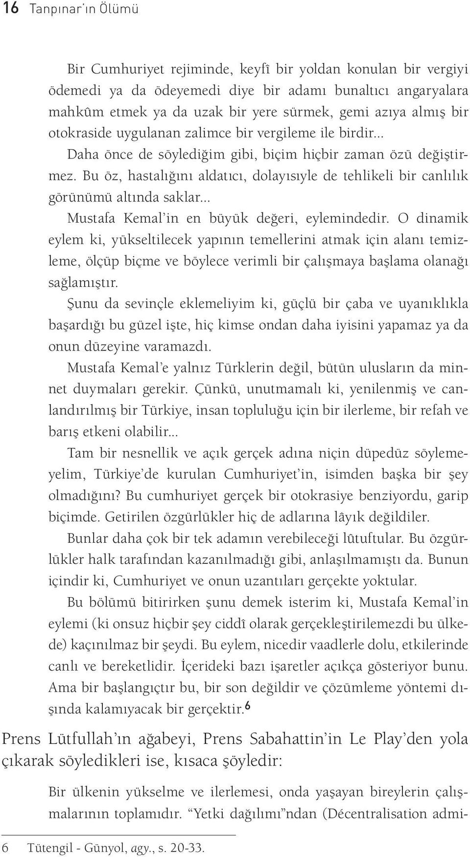 Bu öz, hastalığını aldatıcı, dolayısıyle de tehlikeli bir canlılık görünümü altında saklar... Mustafa Kemal in en büyük değeri, eylemindedir.